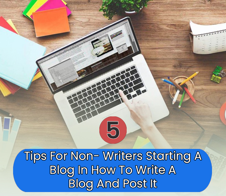 5 Tips for Non-Writers Starting a Blog in how to write a blog and post it